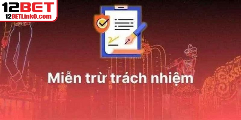 Miễn trừ trách nhiệm 12BET là một phần quan trọng